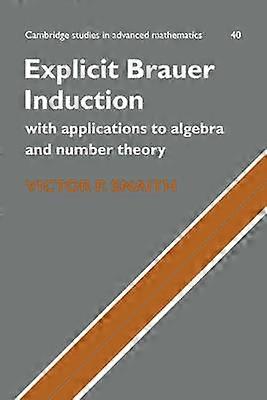 Explicit Brauer Induction With Applications to Algebra and Number Theory 40 Cambridge Studies in Advanced Mathematics Series Number 40