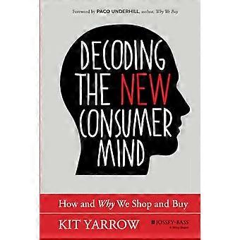 Decoding the New Consumer Mind How and Why We Shop and Buy