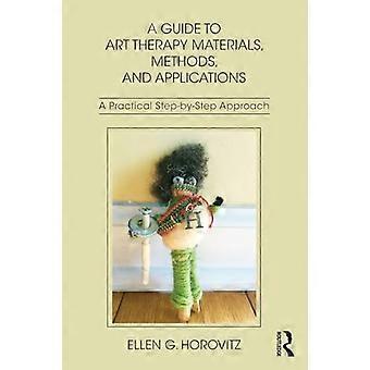 A Guide to Art Therapy Materials Methods and Applications A Practical Step by Step Approach