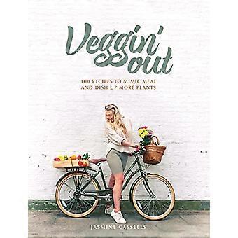 Veggin Out: 100 Rezepte, die Fleisch imitieren und mehr Pflanzen auf den Tisch bringen