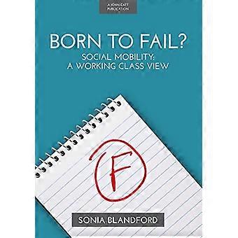 Born to Fail? Social Mobility A Working Class View