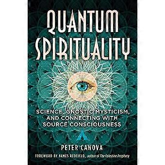 Quantum Spirituality Science Gnostic Mysticism and Connecting with Source Consciousness