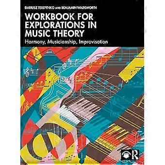 Arbeitsbuch für Erkundungen in der Musiktheorie : Harmonielehre, Musikalität, Improvisation