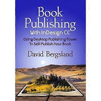 Veröffentlichung von Büchern mit InDesign CC: Desktop-Publishing-Leistung nutzen, um Ihr Buch selbst zu veröffentlichen