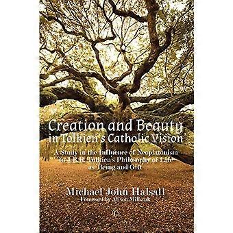 Creation and Beauty in Tolkiens Catholic Vision PB A Study in the Influence of Neoplatonism in J. R. R. Tolkiens Philosophy of Life as Being and Gi