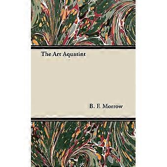 The Art Aquatint - B. F. Morrow - Paperback - English Book - History