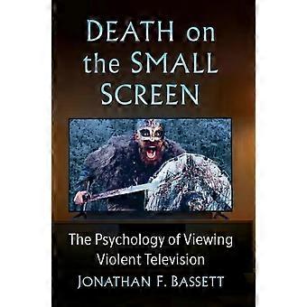 Døden på den lille skærm: Psykologien bag at se voldeligt fjernsyn - Jonathan F. Bassett