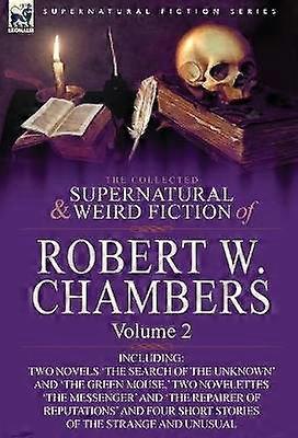 The Collected Supernatural and Weird Fiction of Robert W. Chambers