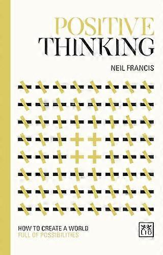 Positive Thinking: How to create a world full of possibilities