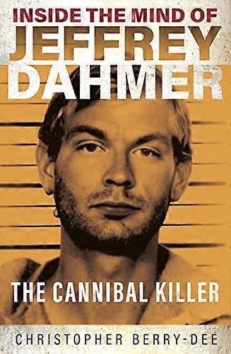 Inside the Mind of Jeffrey Dahmer: The Cannibal Killer