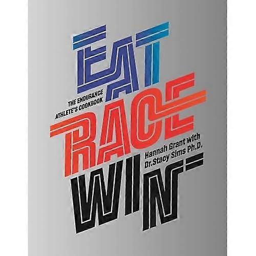 Eat Race Win: The Endurance's Athletes Cookbook