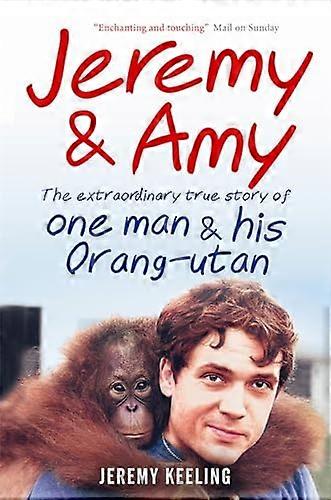 Jeremy and Amy: The Extraordinary True Story of One Man and His Orang Utan