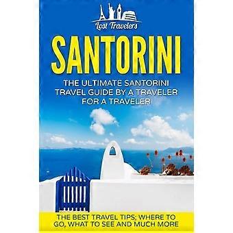 Santorini: Der ultimative Santorini-Reiseführer von einem Reisenden für einen Reisenden: Die besten Reisetipps; Wohin man reisen, was man sehen und vieles mehr (Lost Travel)