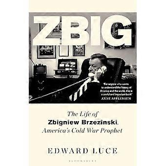 Zbig The Life of Zbigniew Brzezinski Americas Cold War Prophet