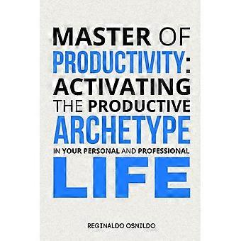 MAÎTRE DE LA PRODUCTIVITÉ Activer l'archétype productif dans votre vie personnelle et professionnelle