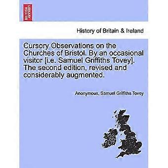 Cursory observations on the churches of bristol. by an occasional visitor i.e. samuel griffiths tovey. the second edition, revised and considerably au