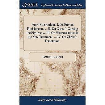 Four Dissertations. I. On Eternal Punishments. Ii. On Christ's Cursing The Fi - Samuel Cooper - Hardcover - en Book