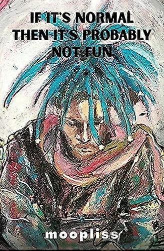 If It's Normal It's Probably Not Fun - Moopliss