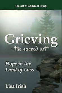 Grievingthe Sacred Art by Lisa Irish Hardback Book
