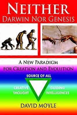 Neither Darwin Nor Genesis A New Paradigm for Creation and Evolution