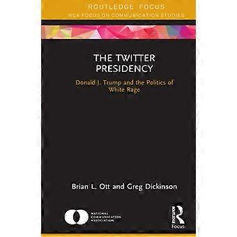 Die Twitter-Präsidentschaft: Donald J. Trump und die Politik der weißen Wut (NCA-Schwerpunkt Kommunikationswissenschaften)