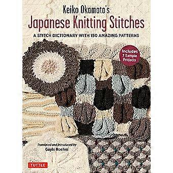 Keiko Okamoto's Japanese Knitting Stitches: A Stitch Dictionary of 150 Amazing Patterns with 7 Sample Projects