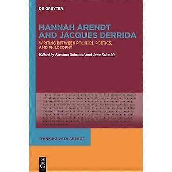Hannah Arendt and Jacques Derrida Writing Between Politics Poetics and Philosophy
