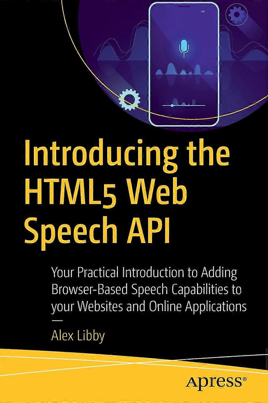 Introducing The Html5 Web Speech Api Your Practical Introduction To Adding Brows - Alex Libby - Paperback - en Book
