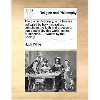 The Divine Dictionary Or A Treatise Indicated By Holy Inspiration Containi - Hugh White - Paperback - en Book