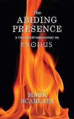 The Abiding Presence: A Theological Commentary on Exodus