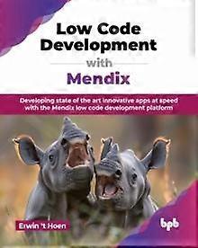 Low Code Development With Mendix by Erwin t Hoen Paperback