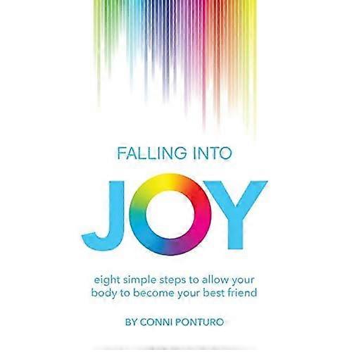 Falling Into Joy: Eight Simple Steps to Allow Your Body to Become Your Best Friend