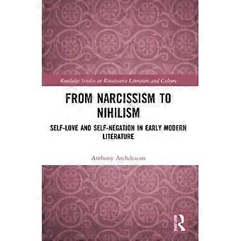 From Narcissism To Nihilism Self-love And Self-negation In Early Modern Literatu - Anthony Archdeacon