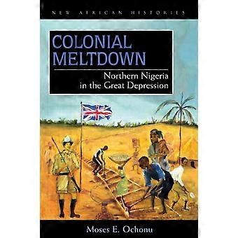 Colonial Meltdown Northern Nigeria in the Great Depression