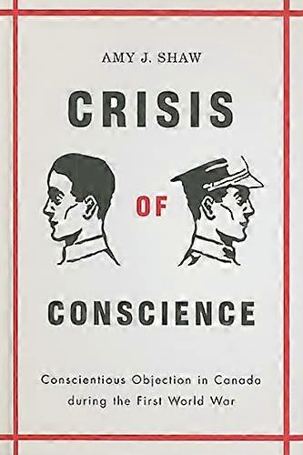 Crisis of Conscience: Conscientious Objection in Canada During the First World War
