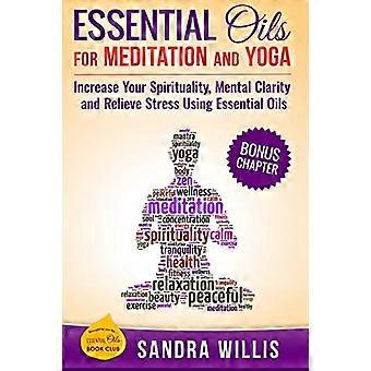 Eteriska oljor för meditation och yoga: Öka din andlighet, mentala klarhet och lindra stress med hjälp av eteriska oljor (Essential Oils Book Club)