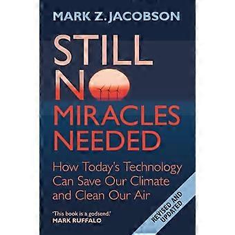Still No Miracles Needed How Todays Technology Can Save Our Climate and Clean Our Air