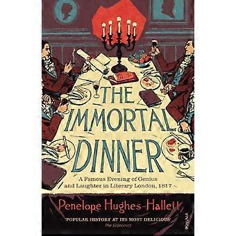 The Immortal Dinner A Famous Evening of Genius and Laughter in Literary London 1817