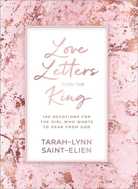 Love Letters From The King 100 Devotions For The Girl Who Wants To Hear From Go by Tarahlynn Saintelien Hardback Book