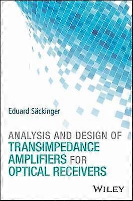 Analysis and Design of Transimpedance Amplifiers for Optical Receivers