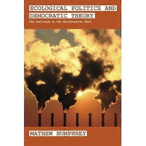 Ecological Politics and Democratic Theory: the Challenge to the Deliberative Ideal