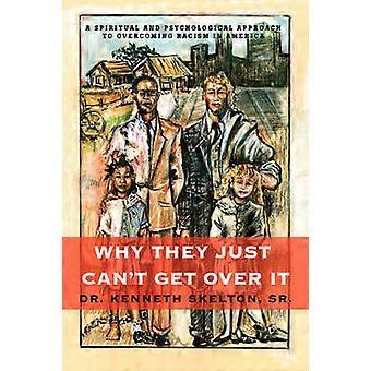 Why They Just Can't Get Over It A Spiritual And Psychological Approach To Overcoming Racism in America