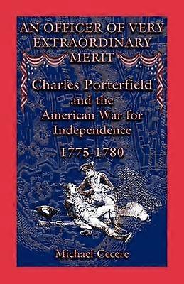 An Officer of Very Extraordinary Merit Charles Porterfield and the American War for Independence 17751780