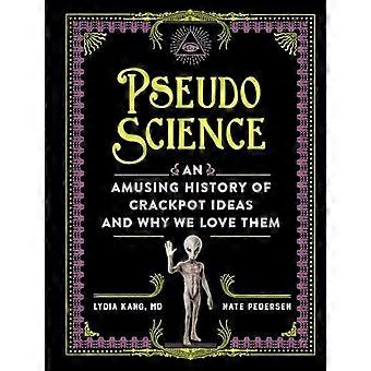 Pseudoscience An Amusing History of Crackpot Ideas and Why We Love Them