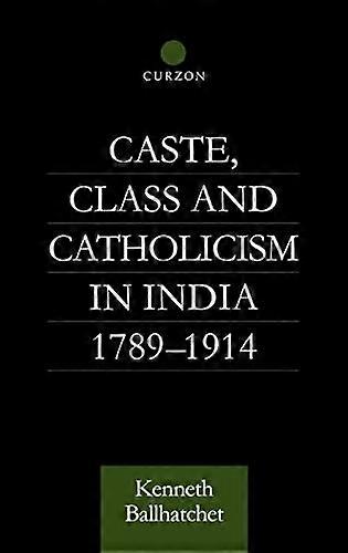 Caste Class and Catholicism in India 1789 1914