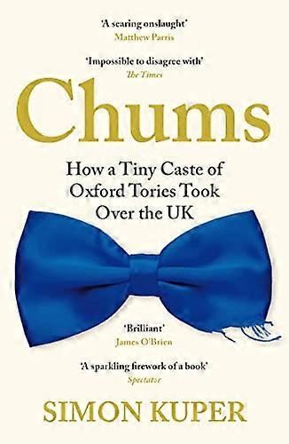 Chums: How a Tiny Caste of Oxford Tories Took Over the UK