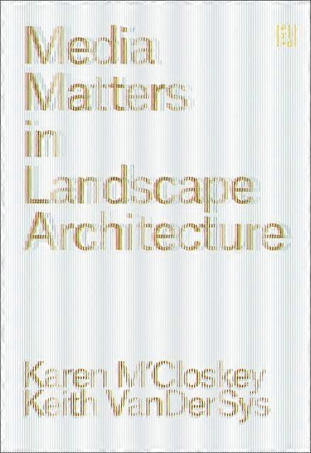 Media Matters In Landscape Architecture - Oro Editions - Theory of architecture - Oro Editions - Paperback