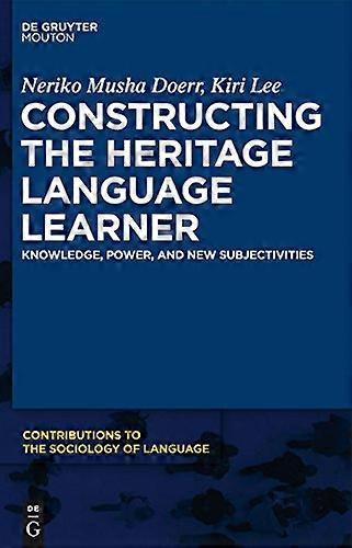 Constructing the Heritage Language Learner Knowledge Power and New Subjectivities