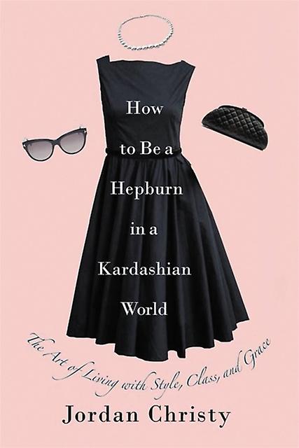 How To Be A Hepburn In A Kardashian World by Jordan Christy Paperback Book