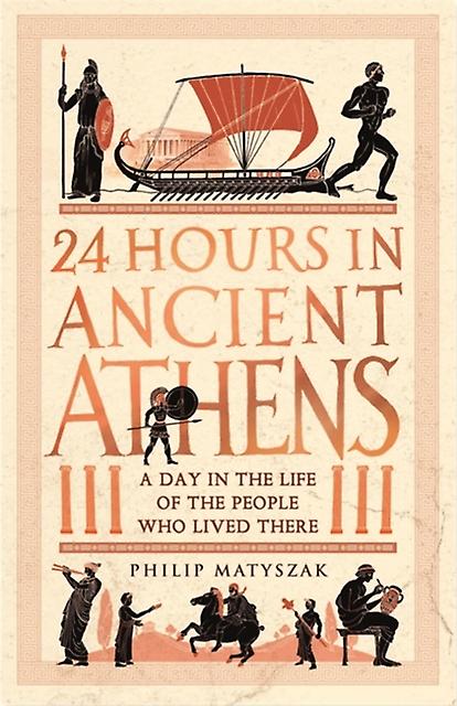24 Hours In Ancient Athens by Dr Philip Matyszak Paperback Book